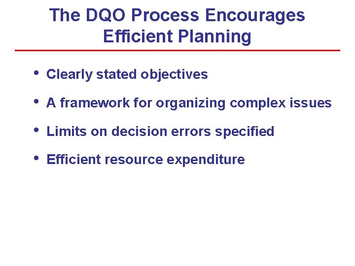 The DQO Process Encourages Efficient Planning • Clearly stated objectives • A framework for The DQO Process Encourages Efficient Planning • Clearly stated objectives • A framework for
