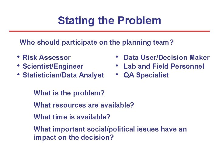 Stating the Problem Who should participate on the planning team? • Risk Assessor • Stating the Problem Who should participate on the planning team? • Risk Assessor •
