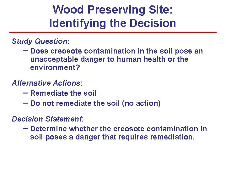 Wood Preserving Site: Identifying the Decision Study Question: – Does creosote contamination in the Wood Preserving Site: Identifying the Decision Study Question: – Does creosote contamination in the