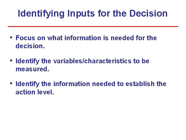 Identifying Inputs for the Decision • Focus on what information is needed for the Identifying Inputs for the Decision • Focus on what information is needed for the