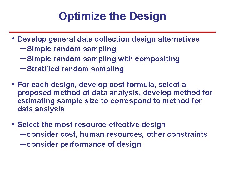 Optimize the Design • Develop general data collection design alternatives – Simple random sampling Optimize the Design • Develop general data collection design alternatives – Simple random sampling