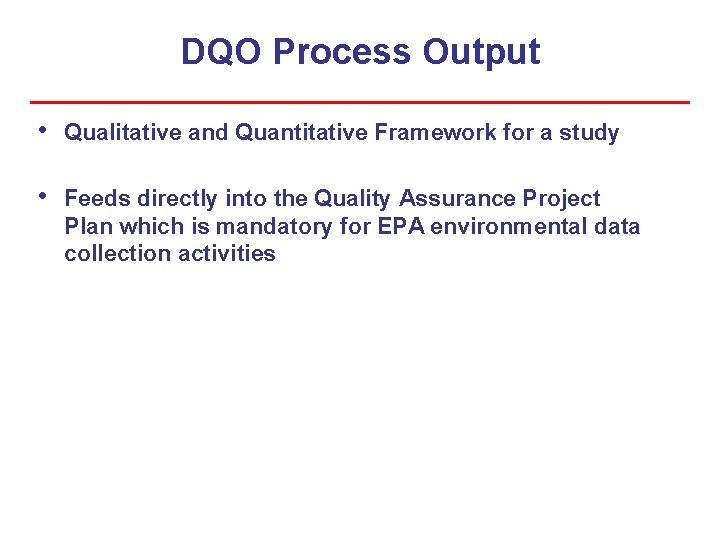 DQO Process Output • Qualitative and Quantitative Framework for a study • Feeds directly DQO Process Output • Qualitative and Quantitative Framework for a study • Feeds directly