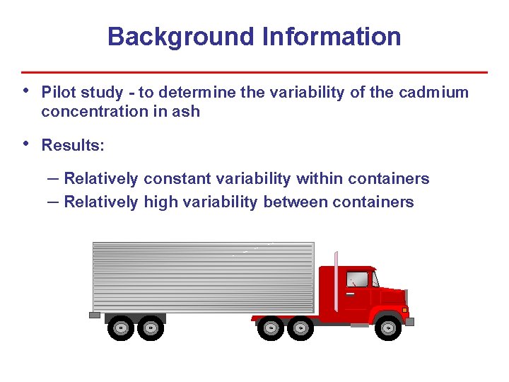 Background Information • Pilot study - to determine the variability of the cadmium concentration Background Information • Pilot study - to determine the variability of the cadmium concentration