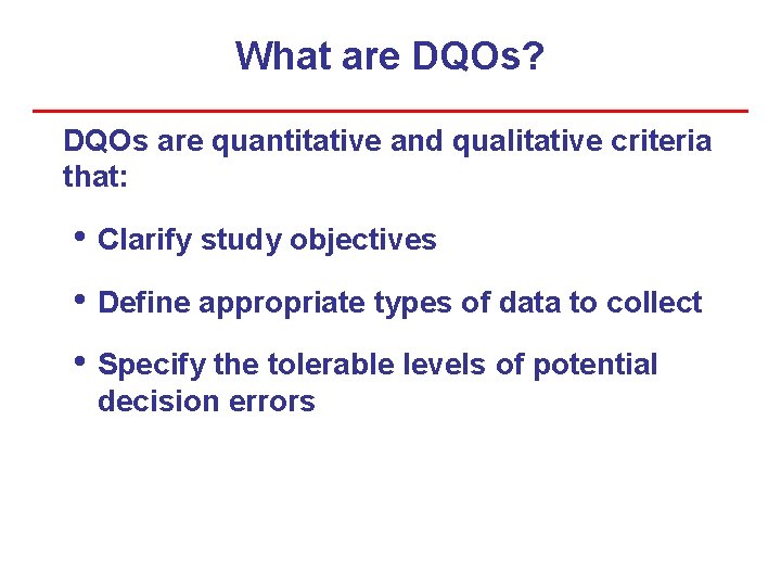 What are DQOs? DQOs are quantitative and qualitative criteria that: • Clarify study objectives What are DQOs? DQOs are quantitative and qualitative criteria that: • Clarify study objectives