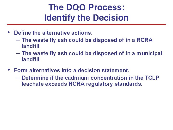 The DQO Process: Identify the Decision • Define the alternative actions. – The waste The DQO Process: Identify the Decision • Define the alternative actions. – The waste