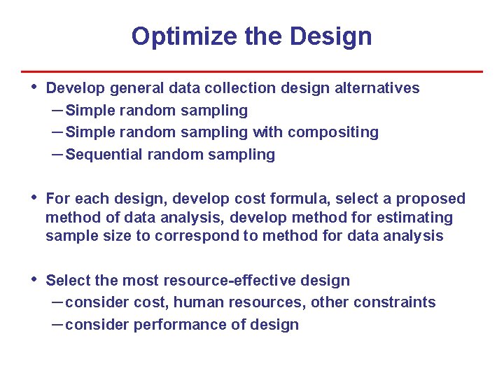 Optimize the Design • Develop general data collection design alternatives – Simple random sampling Optimize the Design • Develop general data collection design alternatives – Simple random sampling