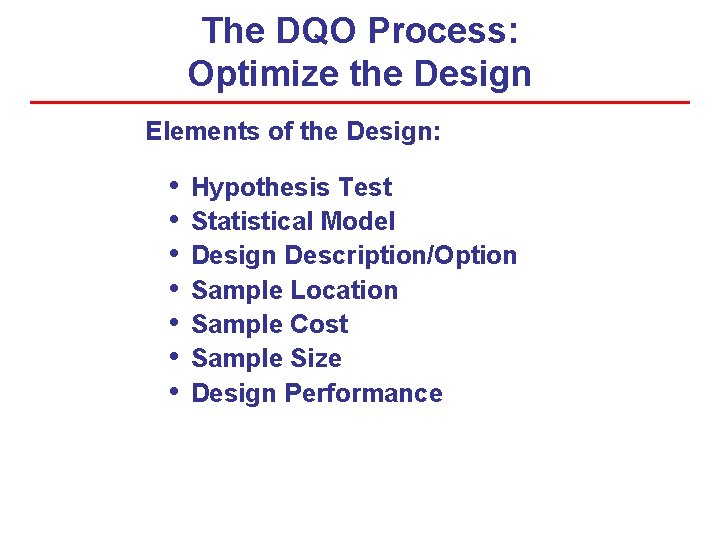 The DQO Process: Optimize the Design Elements of the Design: • • Hypothesis Test The DQO Process: Optimize the Design Elements of the Design: • • Hypothesis Test