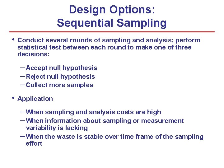 Design Options: Sequential Sampling • Conduct several rounds of sampling and analysis; perform statistical Design Options: Sequential Sampling • Conduct several rounds of sampling and analysis; perform statistical