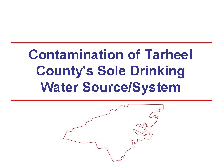 Contamination of Tarheel County's Sole Drinking Water Source/System Contamination of Tarheel County's Sole Drinking Water Source/System