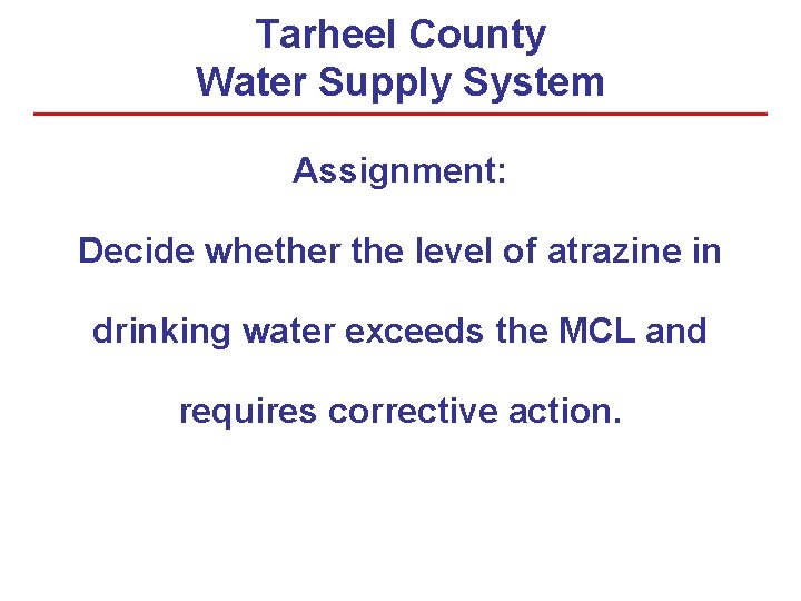 Tarheel County Water Supply System Assignment: Decide whether the level of atrazine in drinking Tarheel County Water Supply System Assignment: Decide whether the level of atrazine in drinking