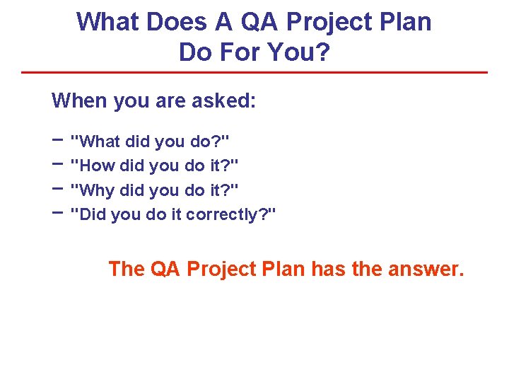 What Does A QA Project Plan Do For You? When you are asked: − What Does A QA Project Plan Do For You? When you are asked: −