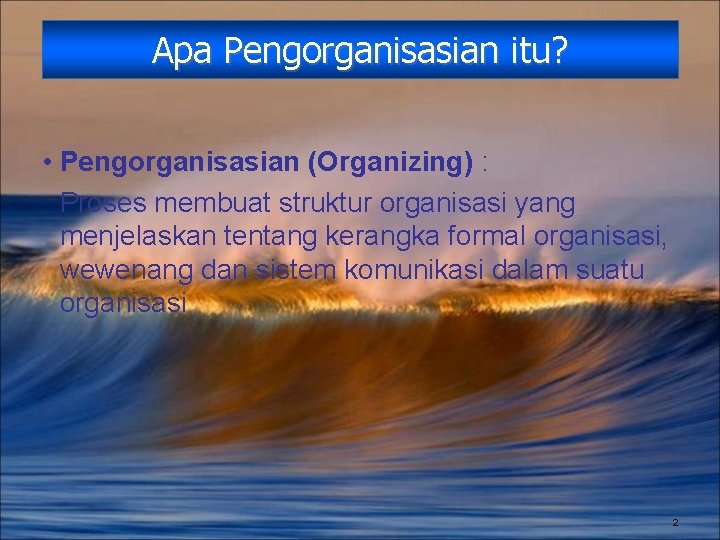 Apa Pengorganisasian itu? • Pengorganisasian (Organizing) : Proses membuat struktur organisasi yang menjelaskan tentang