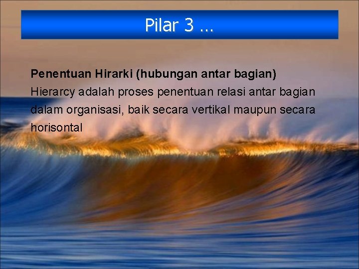 Pilar 3 … Penentuan Hirarki (hubungan antar bagian) Hierarcy adalah proses penentuan relasi antar