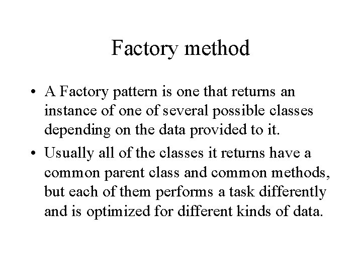 Factory method • A Factory pattern is one that returns an instance of one