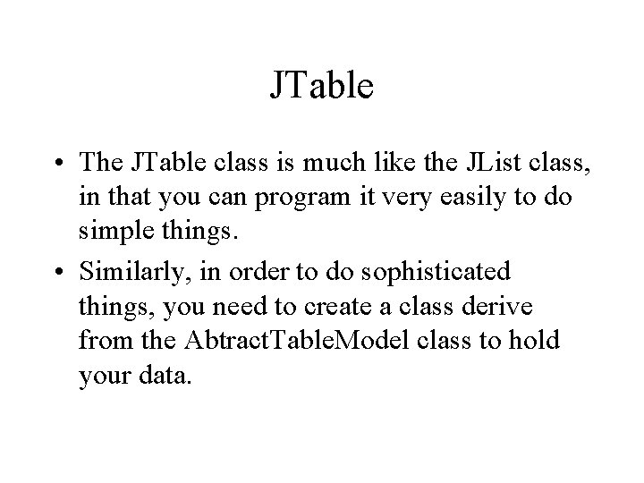 JTable • The JTable class is much like the JList class, in that you