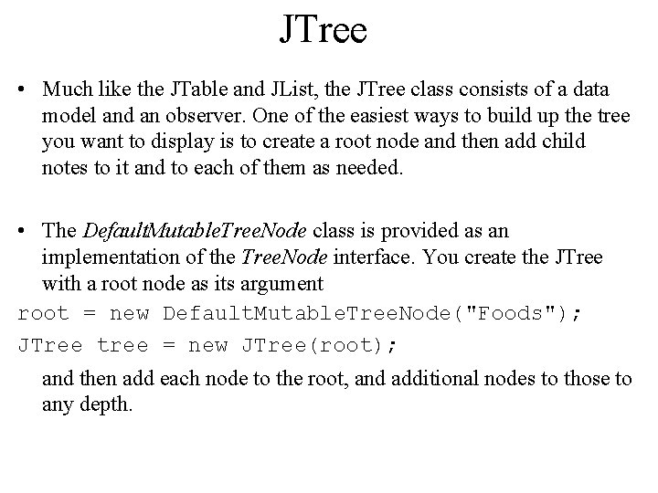 JTree • Much like the JTable and JList, the JTree class consists of a