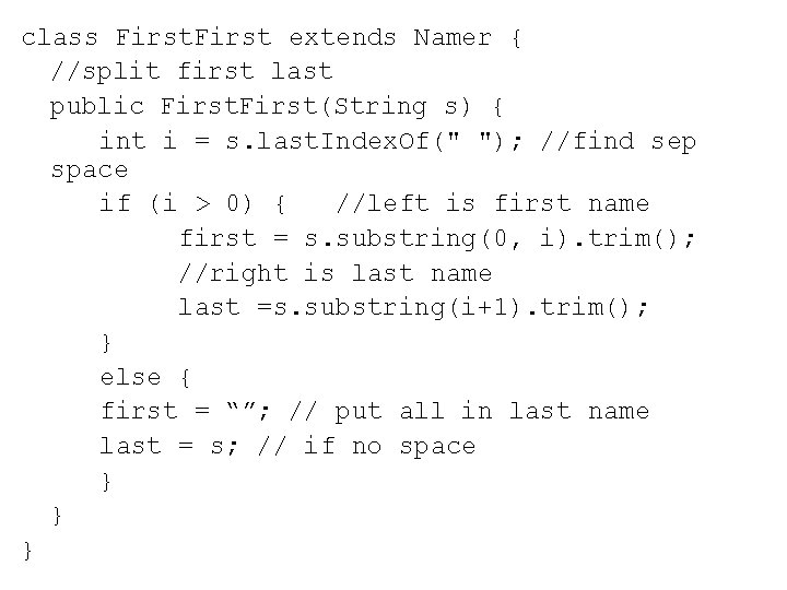 class First extends Namer { //split first last public First(String s) { int i