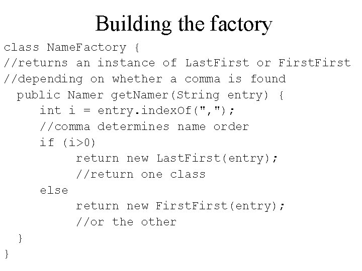 Building the factory class Name. Factory { //returns an instance of Last. First or