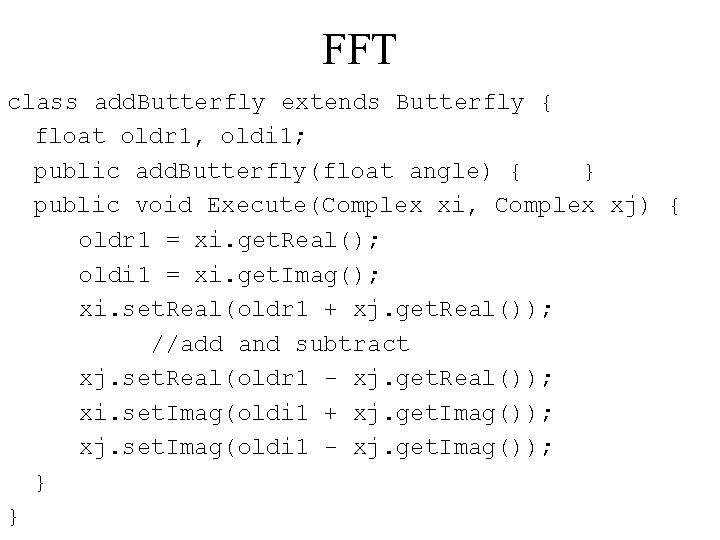 FFT class add. Butterfly extends Butterfly { float oldr 1, oldi 1; public add.