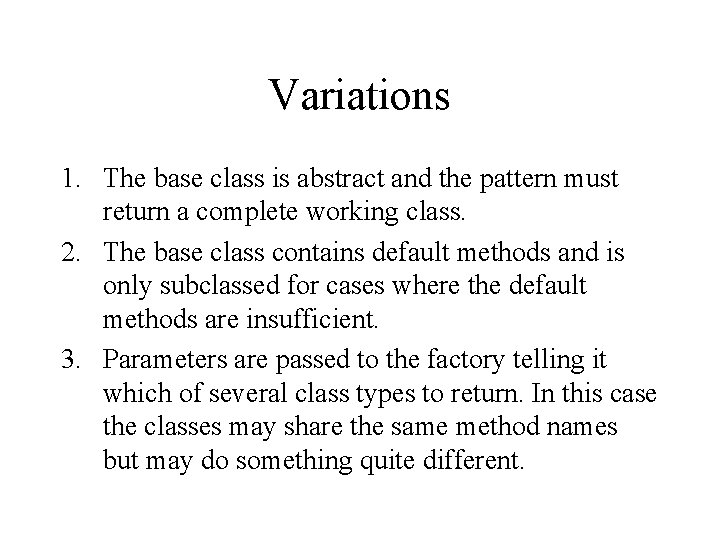 Variations 1. The base class is abstract and the pattern must return a complete