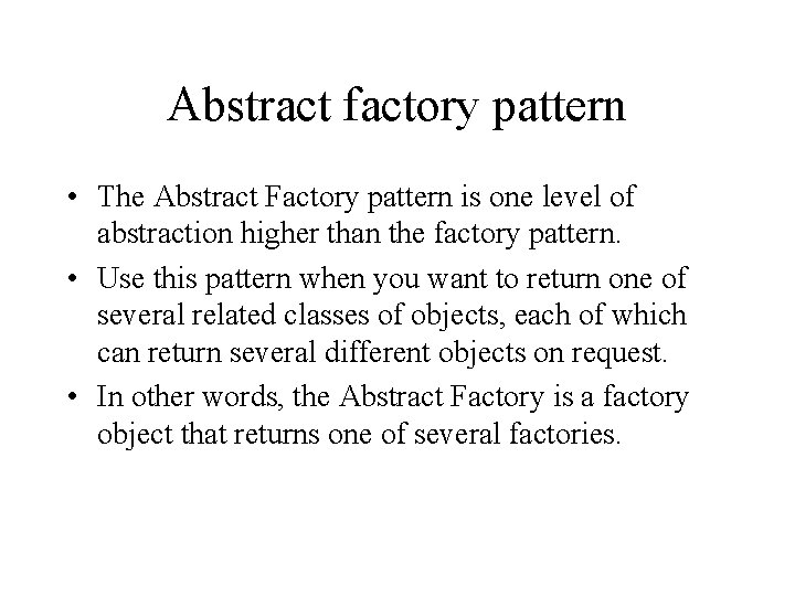 Abstract factory pattern • The Abstract Factory pattern is one level of abstraction higher