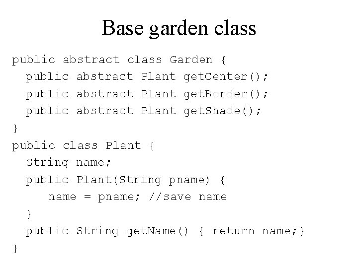 Base garden class public abstract class Garden { public abstract Plant get. Center(); public