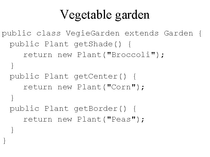 Vegetable garden public class Vegie. Garden extends Garden { public Plant get. Shade() {