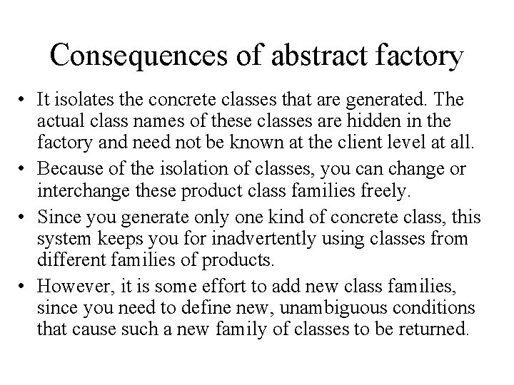 Consequences of abstract factory • It isolates the concrete classes that are generated. The