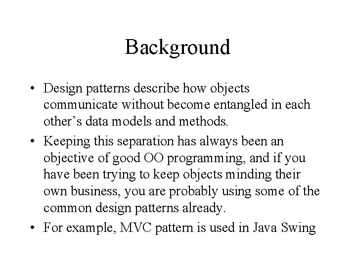 Background • Design patterns describe how objects communicate without become entangled in each other’s