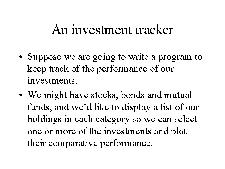 An investment tracker • Suppose we are going to write a program to keep