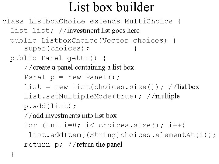 List box builder class Listbox. Choice extends Multi. Choice { List list; //investment list
