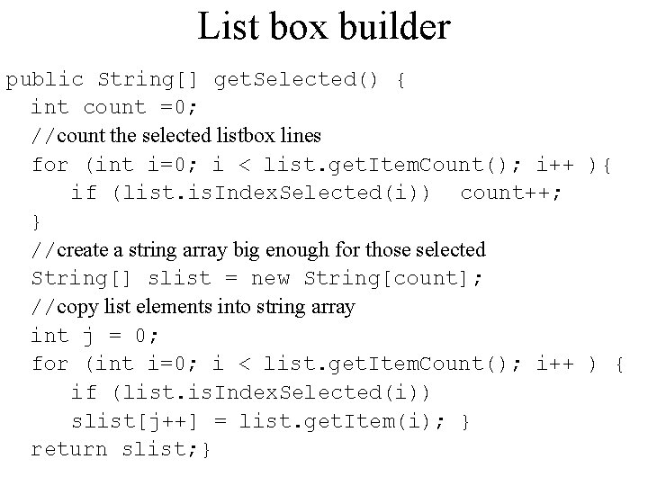 List box builder public String[] get. Selected() { int count =0; //count the selected