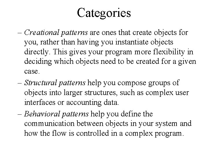 Categories – Creational patterns are ones that create objects for you, rather than having