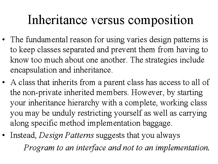 Inheritance versus composition • The fundamental reason for using varies design patterns is to