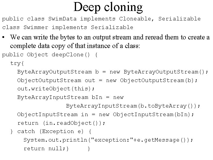 Deep cloning public class Swim. Data implements Cloneable, Serializable class Swimmer implements Serializable •
