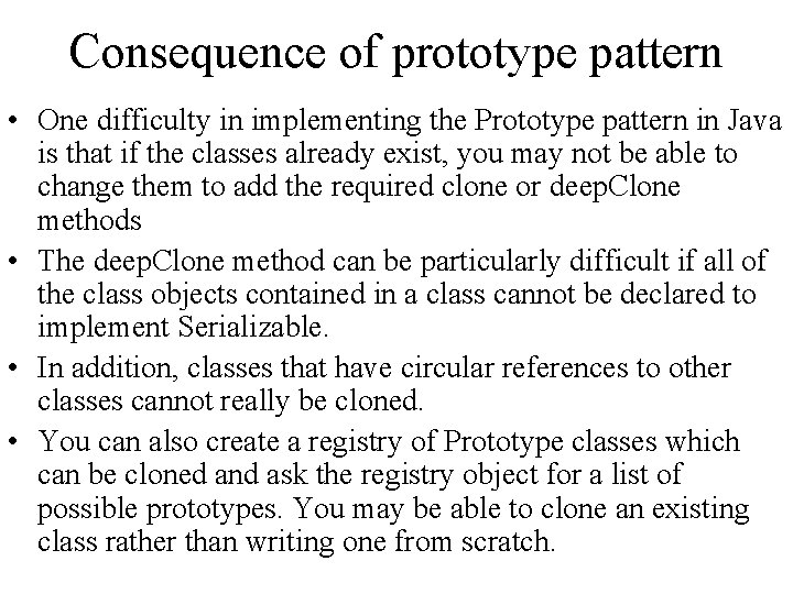Consequence of prototype pattern • One difficulty in implementing the Prototype pattern in Java
