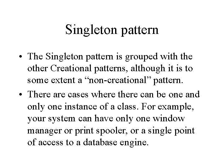 Singleton pattern • The Singleton pattern is grouped with the other Creational patterns, although