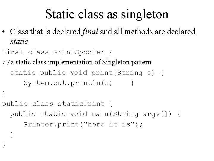 Static class as singleton • Class that is declared final and all methods are