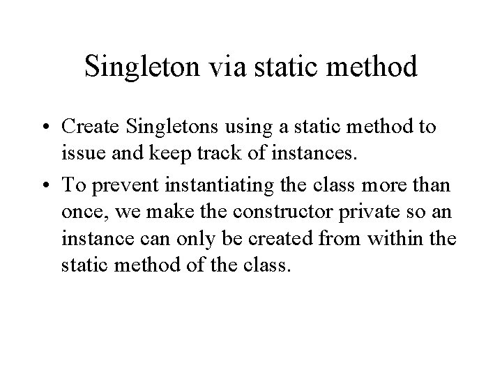 Singleton via static method • Create Singletons using a static method to issue and