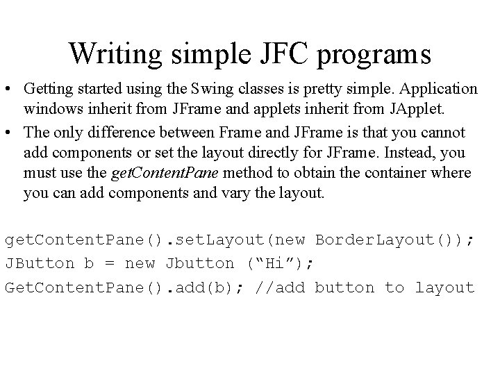 Writing simple JFC programs • Getting started using the Swing classes is pretty simple.