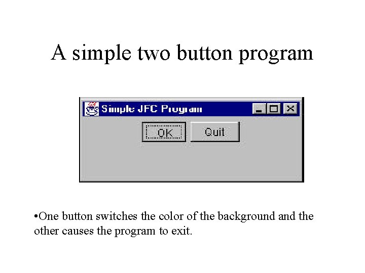 A simple two button program • One button switches the color of the background