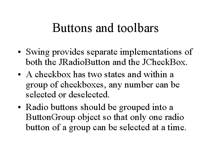 Buttons and toolbars • Swing provides separate implementations of both the JRadio. Button and