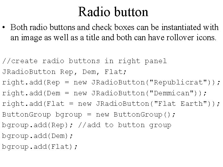 Radio button • Both radio buttons and check boxes can be instantiated with an