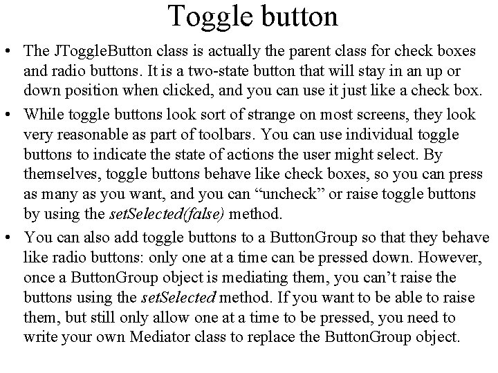 Toggle button • The JToggle. Button class is actually the parent class for check