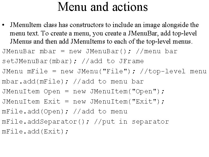 Menu and actions • JMenu. Item class has constructors to include an image alongside