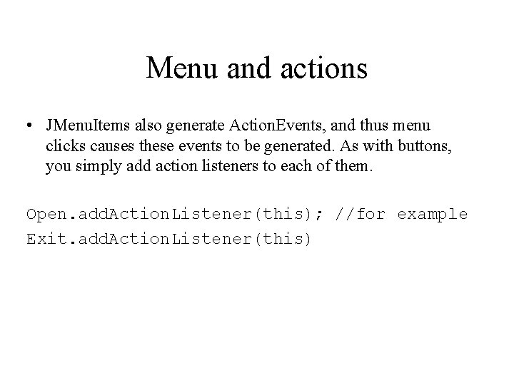 Menu and actions • JMenu. Items also generate Action. Events, and thus menu clicks