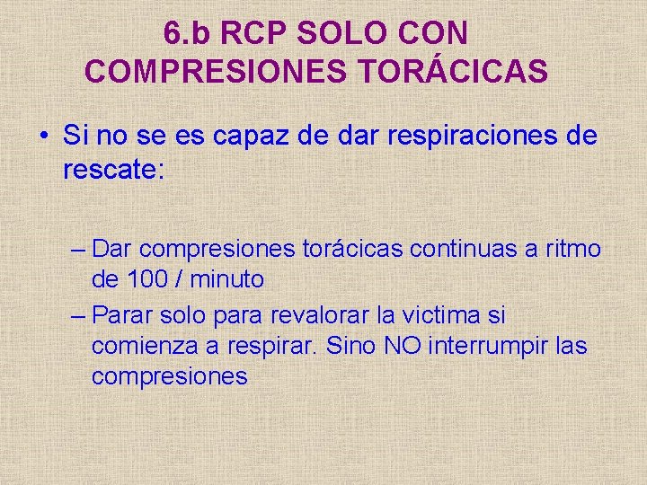 6. b RCP SOLO CON COMPRESIONES TORÁCICAS • Si no se es capaz de