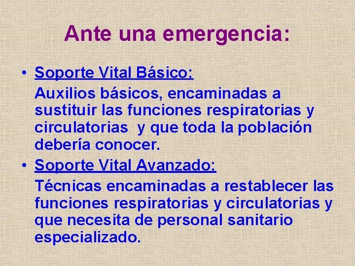 Ante una emergencia: • Soporte Vital Básico: Auxilios básicos, encaminadas a sustituir las funciones