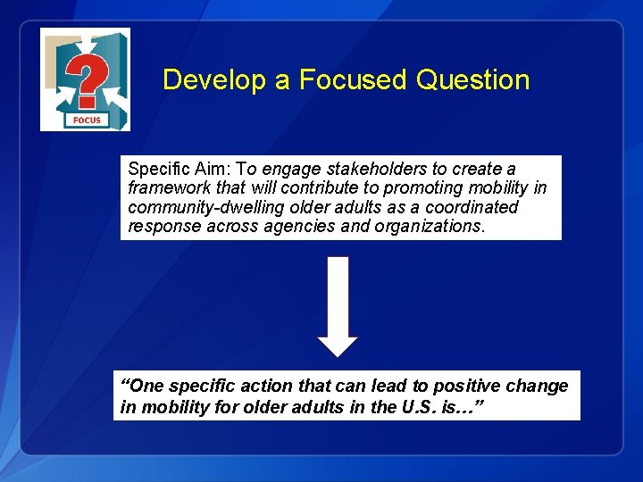 Develop a Focused Question Specific Aim: To engage stakeholders to create a framework that