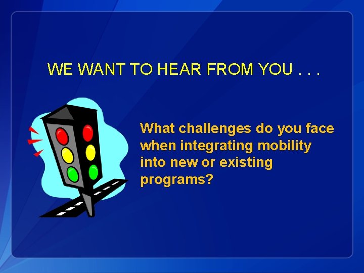 WE WANT TO HEAR FROM YOU. . . What challenges do you face when